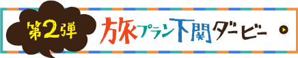 第2回旅プラン下関ダービーへ