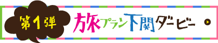 第2回旅プラン下関ダービーへ